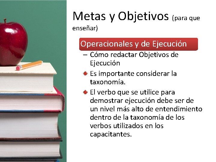 Metas y Objetivos (para que enseñar) • Operacionales y de Ejecución – Cómo redactar