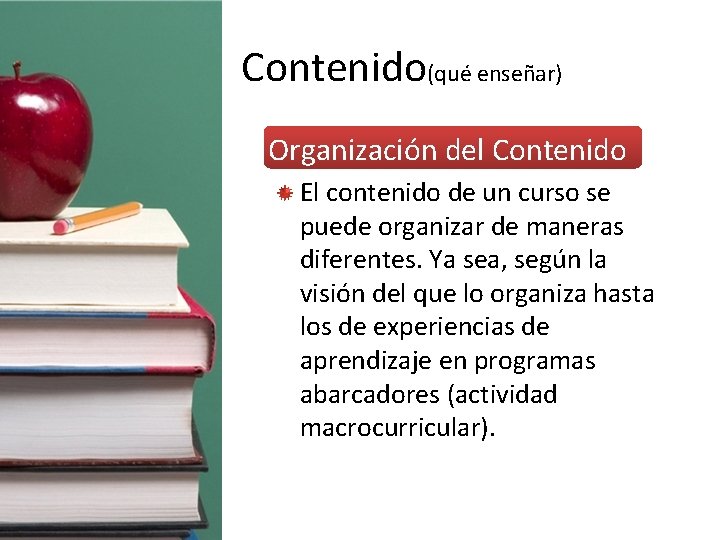 Contenido(qué enseñar) • Organización del Contenido El contenido de un curso se puede organizar