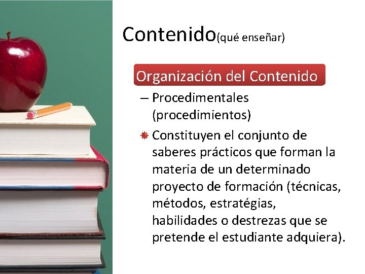 Contenido(qué enseñar) • Organización del Contenido – Procedimentales (procedimientos) Constituyen el conjunto de saberes