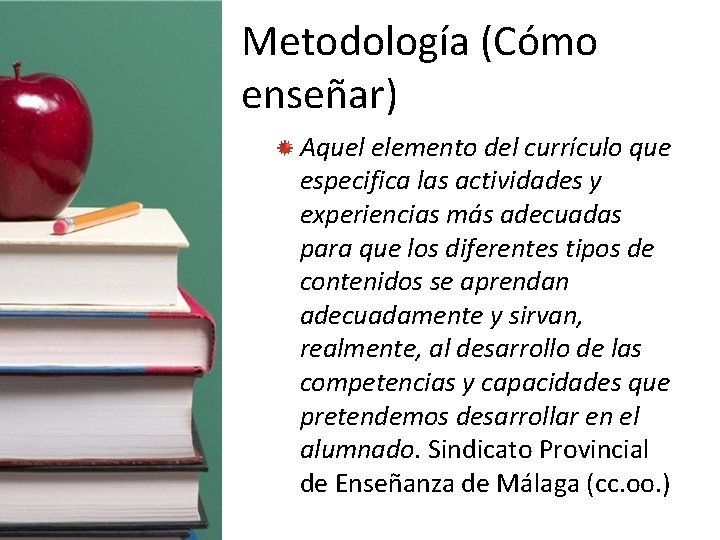 Metodología (Cómo enseñar) Aquel elemento del currículo que especifica las actividades y experiencias más