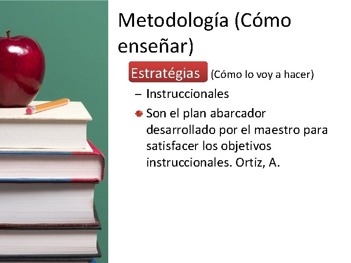 Metodología (Cómo enseñar) • Estratégias (Cómo lo voy a hacer) – Instruccionales Son el