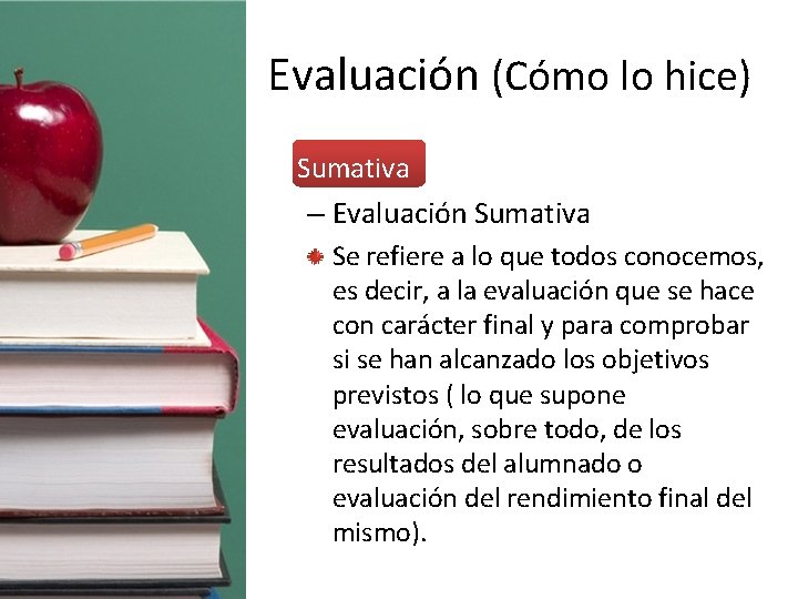 Evaluación (Cómo lo hice) • Sumativa – Evaluación Sumativa Se refiere a lo que