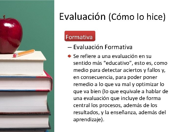 Evaluación (Cómo lo hice) • Formativa – Evaluación Formativa Se refiere a una evaluación