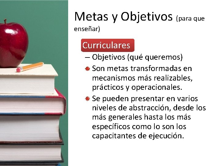 Metas y Objetivos (para que enseñar) • Curriculares – Objetivos (qué queremos) Son metas