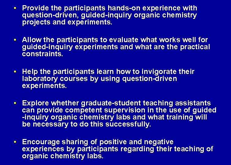 • Provide the participants hands-on experience with question-driven, guided-inquiry organic chemistry projects and • Provide the participants hands-on experience with question-driven, guided-inquiry organic chemistry projects and