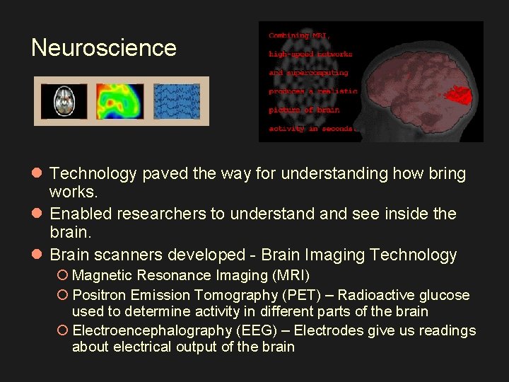 Neuroscience l Technology paved the way for understanding how bring works. l Enabled researchers