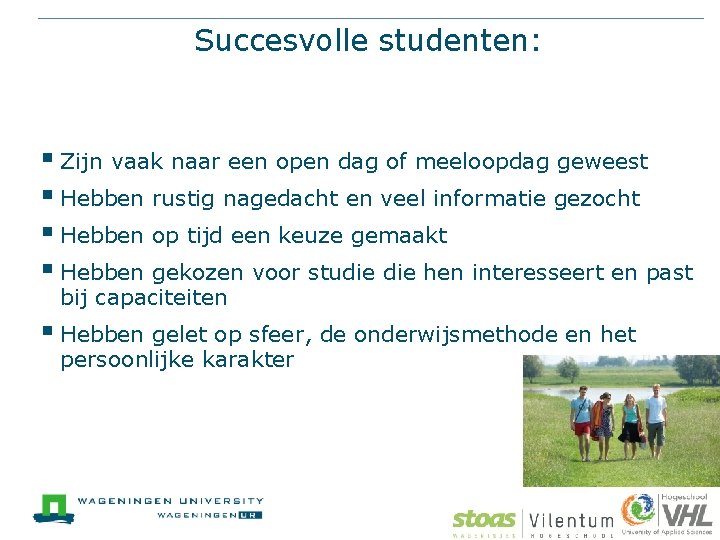 Succesvolle studenten: § Zijn vaak naar een open dag of meeloopdag geweest § Hebben