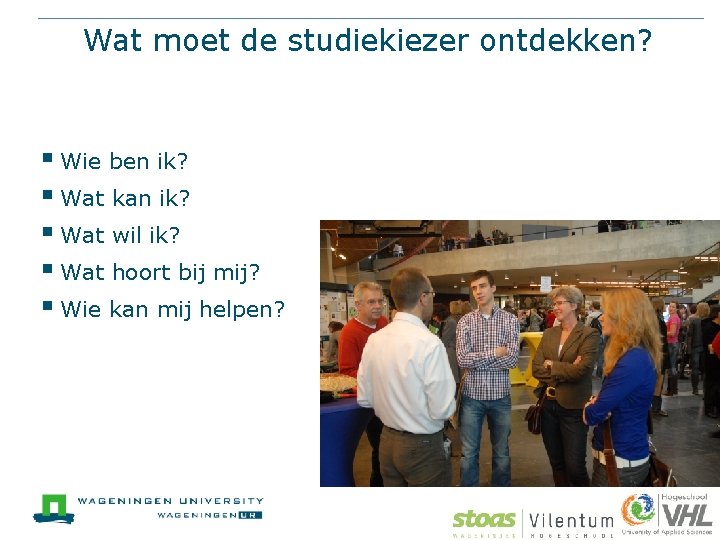 Wat moet de studiekiezer ontdekken? § Wie ben ik? § Wat kan ik? §