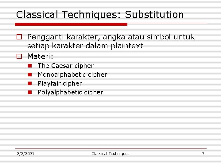 Classical Techniques: Substitution o Pengganti karakter, angka atau simbol untuk setiap karakter dalam plaintext