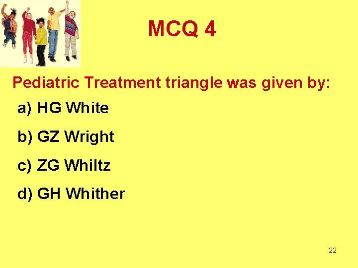 MCQ 4 Pediatric Treatment triangle was given by: a) HG White b) GZ Wright