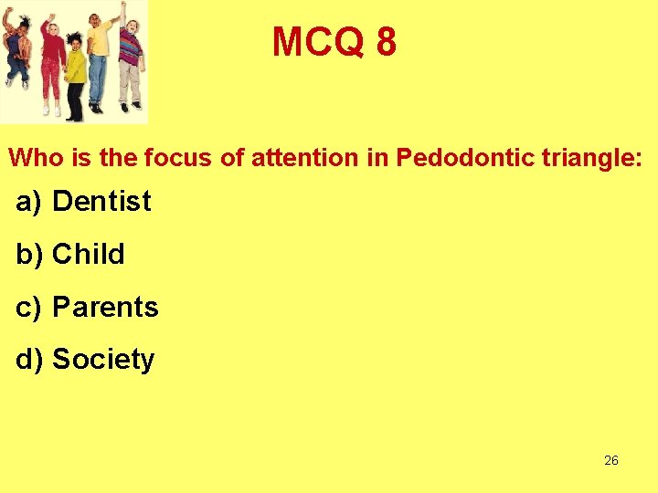 MCQ 8 Who is the focus of attention in Pedodontic triangle: a) Dentist b)