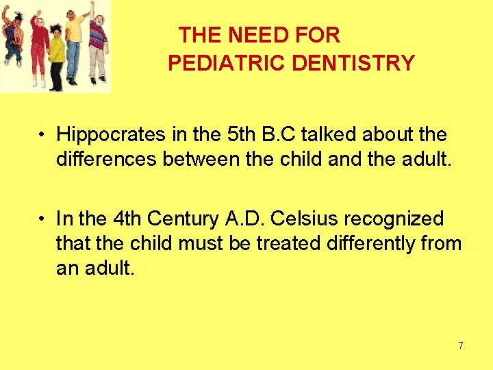 THE NEED FOR PEDIATRIC DENTISTRY • Hippocrates in the 5 th B. C talked