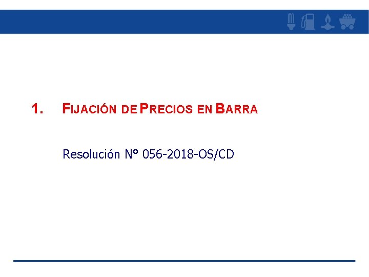 1. FIJACIÓN DE PRECIOS EN BARRA Resolución N° 056 -2018 -OS/CD 