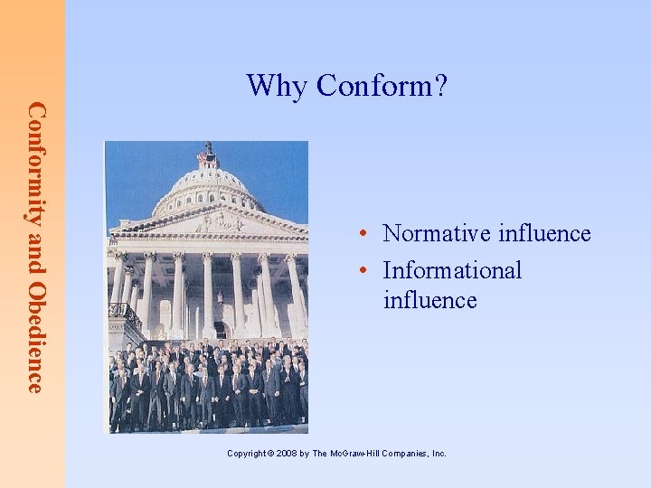 Conformity and Obedience Why Conform? • Normative influence • Informational influence Copyright © 2008