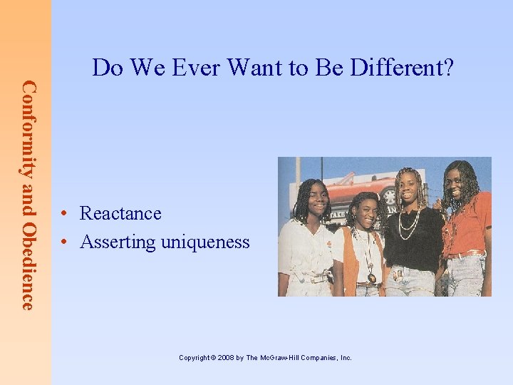 Conformity and Obedience Do We Ever Want to Be Different? • Reactance • Asserting