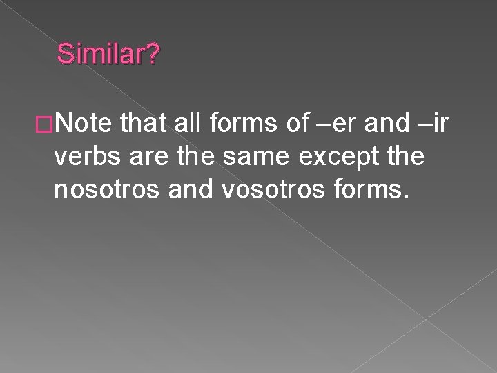 Similar? �Note that all forms of –er and –ir verbs are the same except