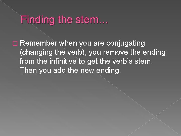 Finding the stem… � Remember when you are conjugating (changing the verb), you remove