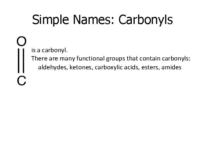 Simple Names: Carbonyls is a carbonyl. There are many functional groups that contain carbonyls: