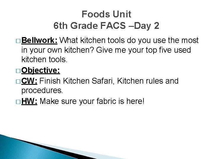 Foods Unit 6 th Grade FACS –Day 2 � Bellwork: What kitchen tools do