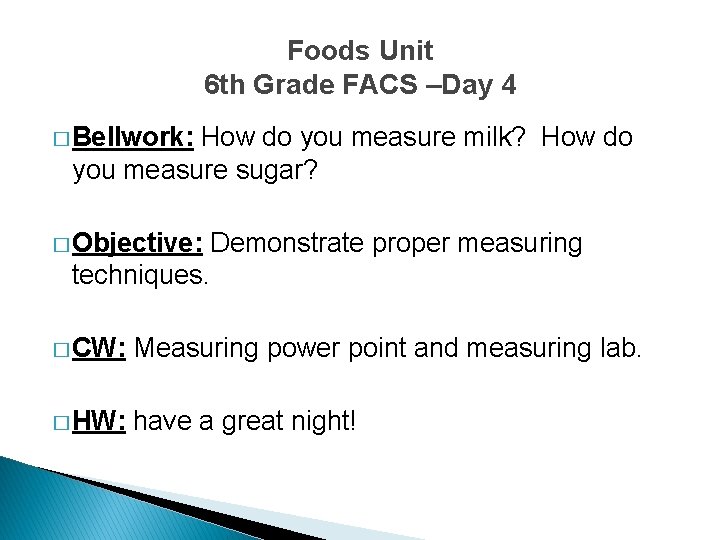 Foods Unit 6 th Grade FACS –Day 4 � Bellwork: How do you measure