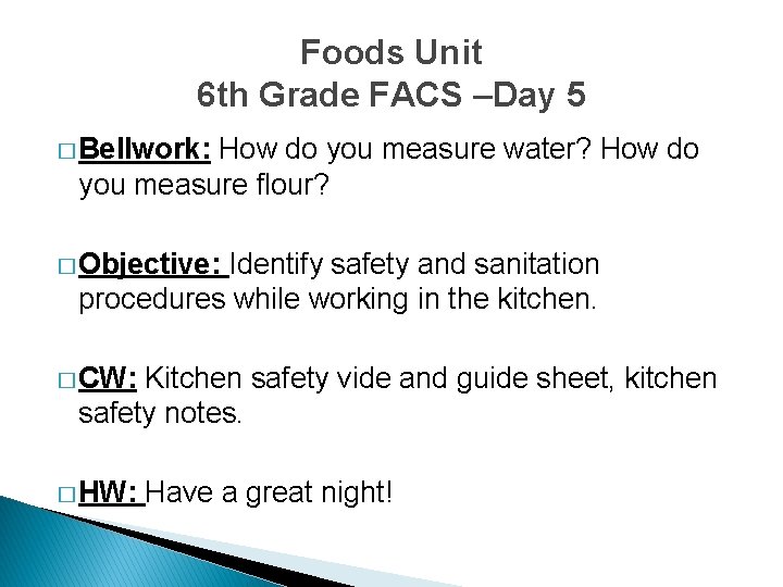 Foods Unit 6 th Grade FACS –Day 5 � Bellwork: How do you measure
