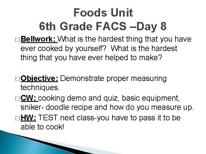 Foods Unit 6 th Grade FACS –Day 8 � Bellwork: What is the hardest
