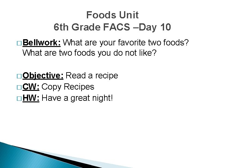 Foods Unit 6 th Grade FACS –Day 10 � Bellwork: What are your favorite