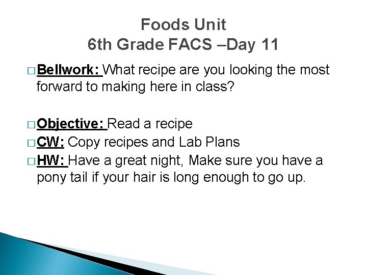 Foods Unit 6 th Grade FACS –Day 11 � Bellwork: What recipe are you