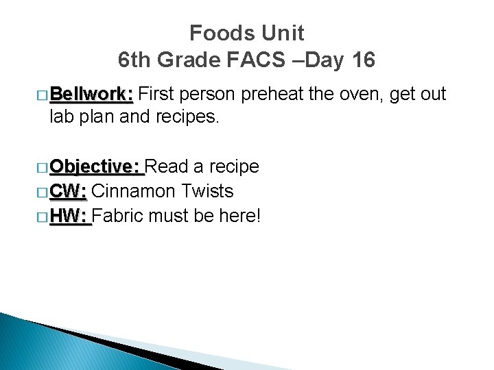 Foods Unit 6 th Grade FACS –Day 16 � Bellwork: First person preheat the