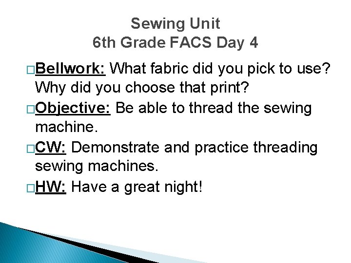 Sewing Unit 6 th Grade FACS Day 4 �Bellwork: What fabric did you pick