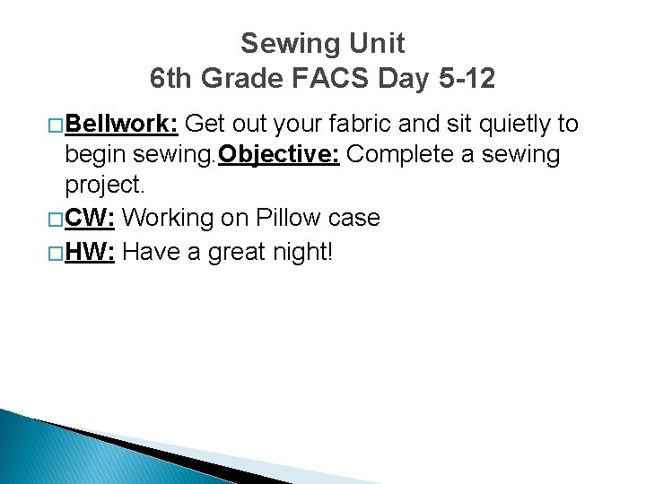 Sewing Unit 6 th Grade FACS Day 5 -12 � Bellwork: Get out your