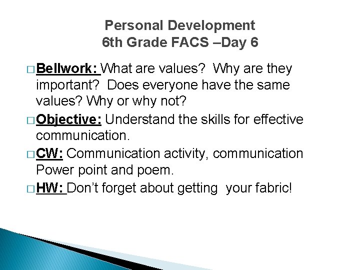 Personal Development 6 th Grade FACS –Day 6 � Bellwork: What are values? Why