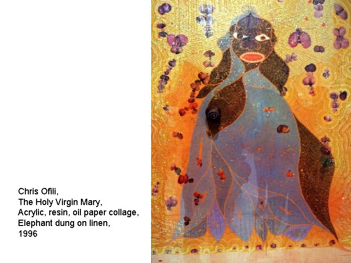 Chris Ofili, The Holy Virgin Mary, Acrylic, resin, oil paper collage, Elephant dung on