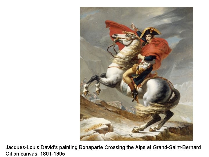 Jacques-Louis David's painting Bonaparte Crossing the Alps at Grand-Saint-Bernard Oil on canvas, 1801 -1805