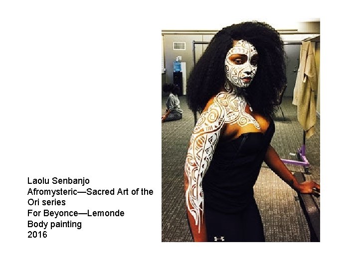 Laolu Senbanjo Afromysteric—Sacred Art of the Ori series For Beyonce—Lemonde Body painting 2016 