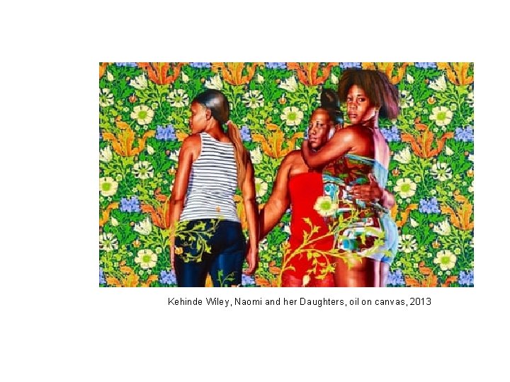 Kehinde Wiley, Naomi and her Daughters, oil on canvas, 2013 