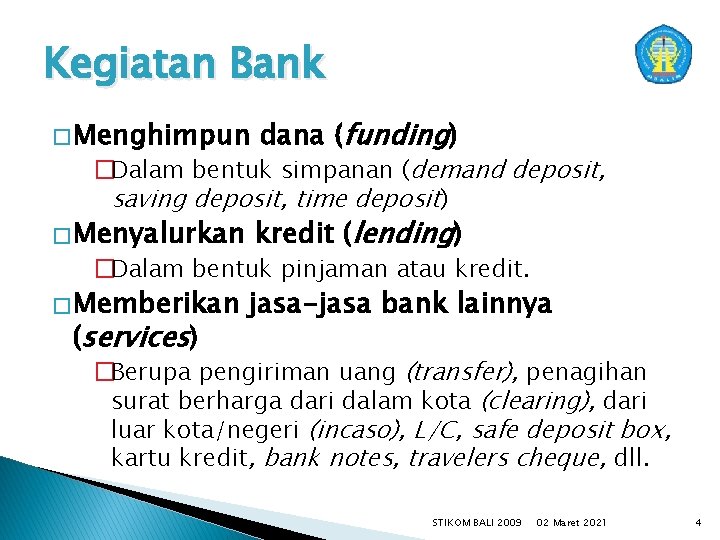 Kegiatan Bank � Menghimpun dana (funding) � Menyalurkan kredit (lending) � Memberikan jasa-jasa bank