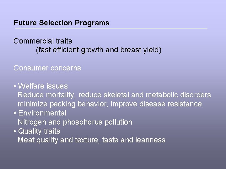 Future Selection Programs Commercial traits (fast efficient growth and breast yield) Consumer concerns •