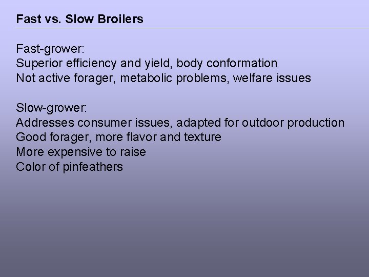 Fast vs. Slow Broilers Fast-grower: Superior efficiency and yield, body conformation Not active forager,