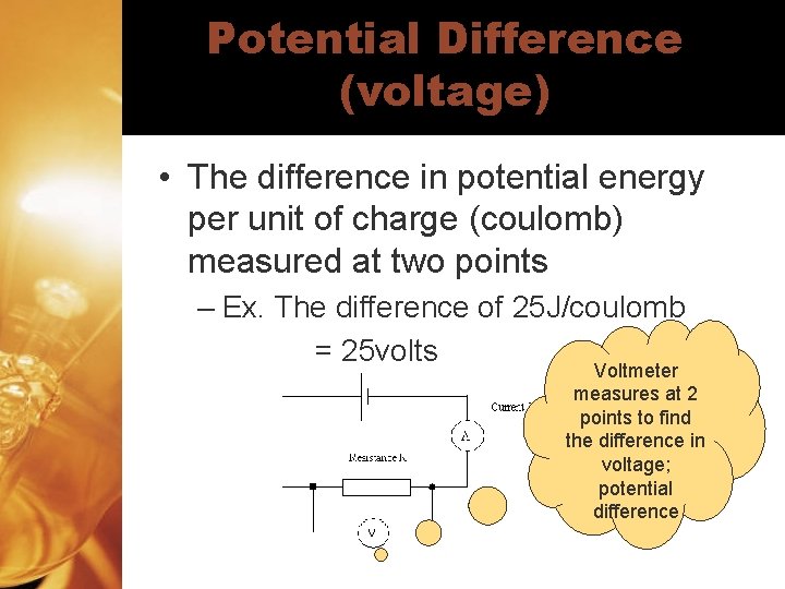 Potential Difference (voltage) • The difference in potential energy per unit of charge (coulomb)