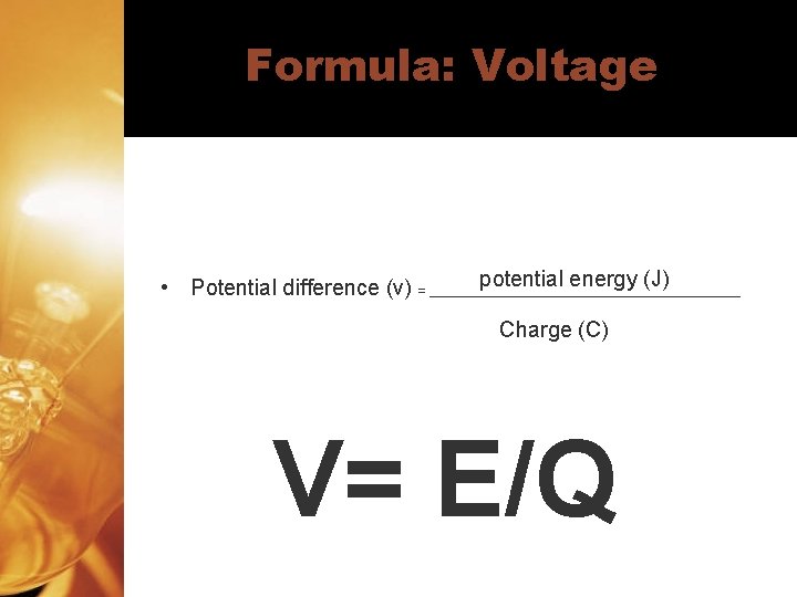 Formula: Voltage potential energy (J) • Potential difference (v) = _____________________ Charge (C) V=
