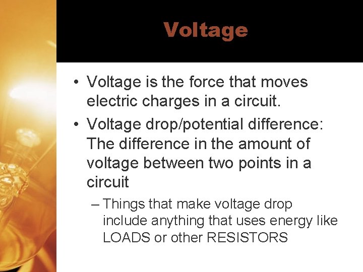Voltage • Voltage is the force that moves electric charges in a circuit. •