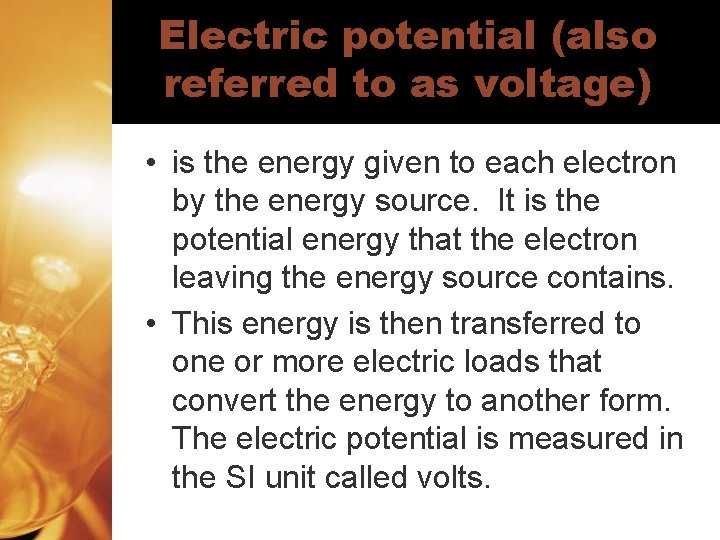 Electric potential (also referred to as voltage) • is the energy given to each