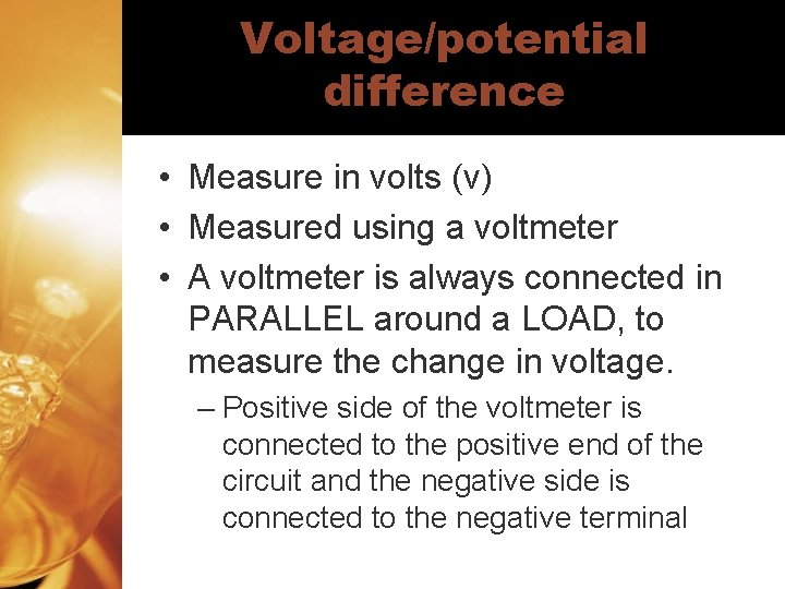 Voltage/potential difference • Measure in volts (v) • Measured using a voltmeter • A