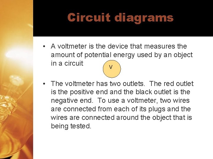Circuit diagrams • A voltmeter is the device that measures the amount of potential