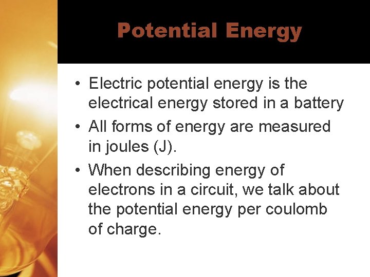 Potential Energy • Electric potential energy is the electrical energy stored in a battery