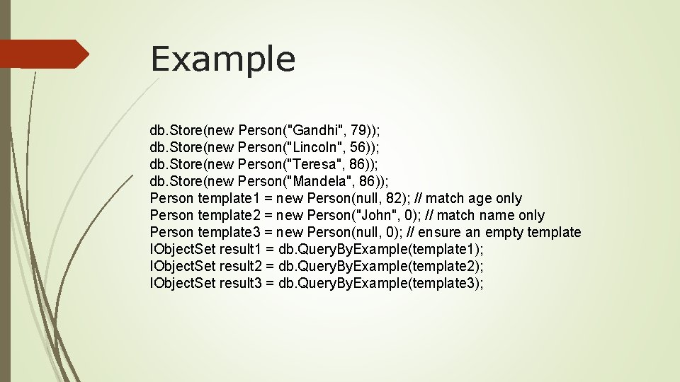 Example db. Store(new Person("Gandhi", 79)); db. Store(new Person("Lincoln", 56)); db. Store(new Person("Teresa", 86)); db.