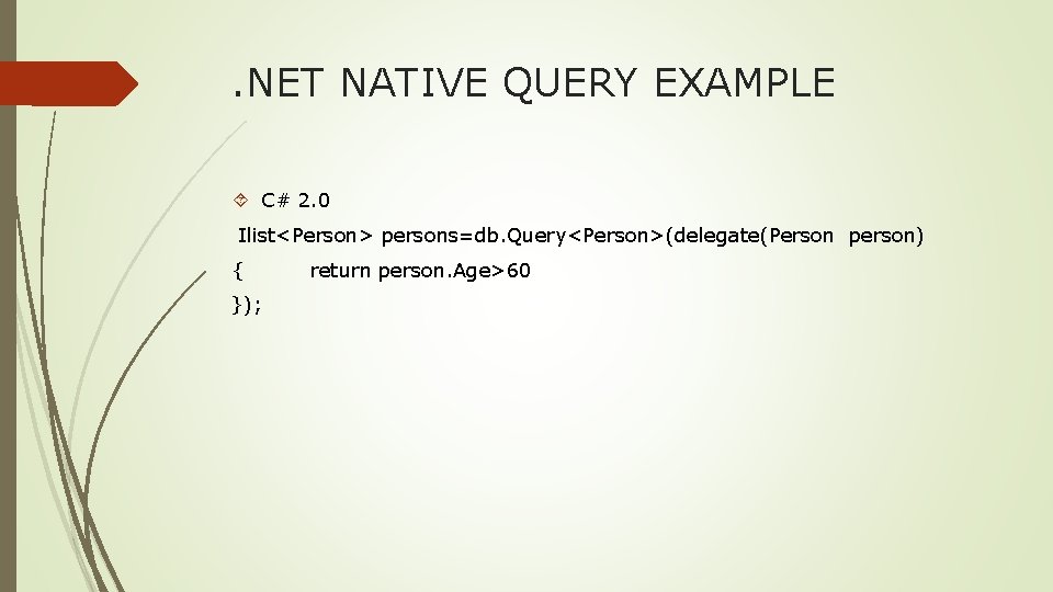 . NET NATIVE QUERY EXAMPLE C# 2. 0 Ilist<Person> persons=db. Query<Person>(delegate(Person person) { });