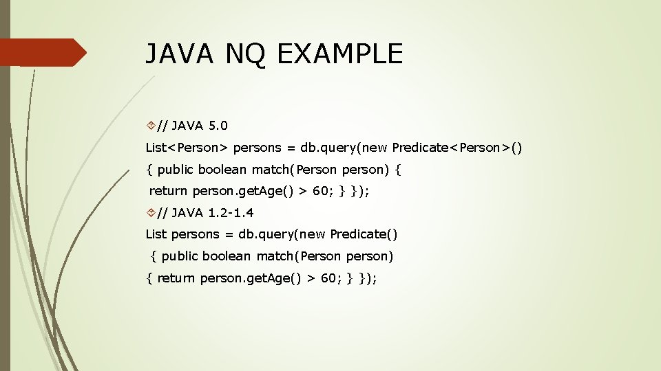 JAVA NQ EXAMPLE // JAVA 5. 0 List<Person> persons = db. query(new Predicate<Person>() {