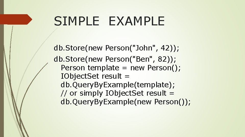 SIMPLE EXAMPLE db. Store(new Person("John", 42)); db. Store(new Person("Ben", 82)); Person template = new
